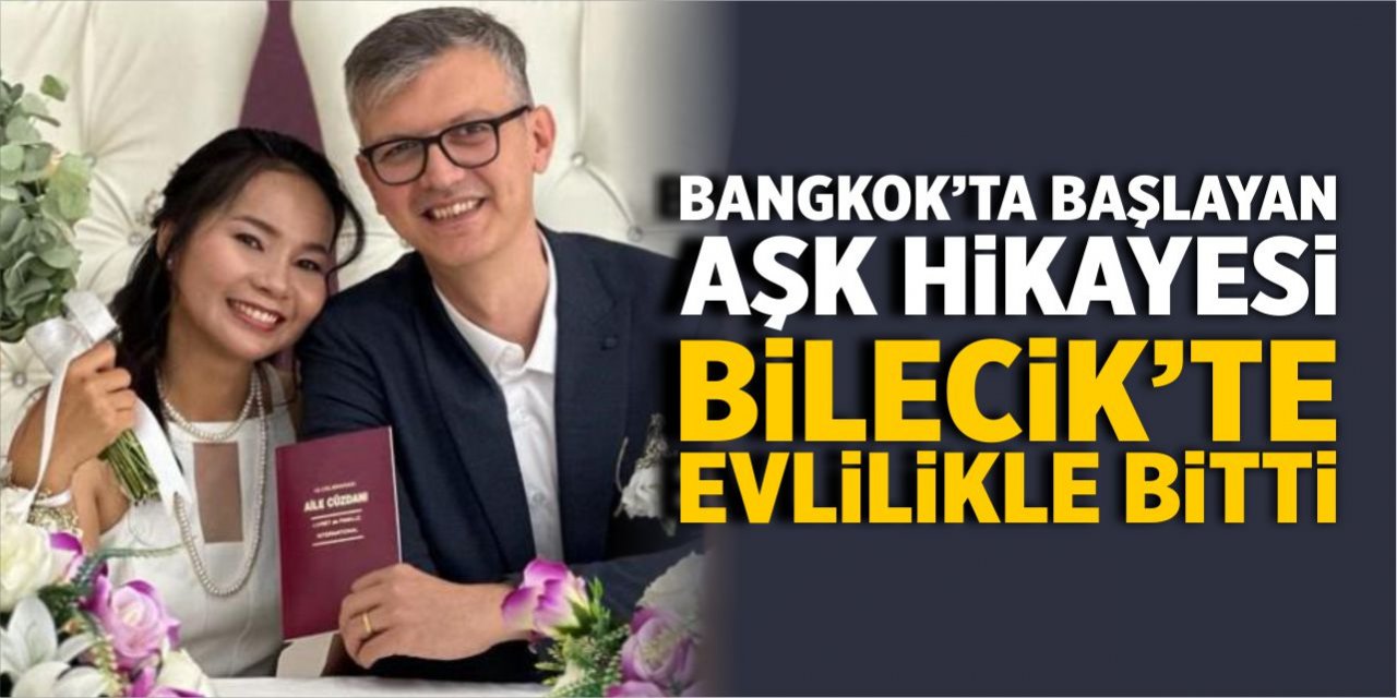 Bangkok'ta başlayan aşk hikayesi Bilecik'te evlilikle sonuçlandı