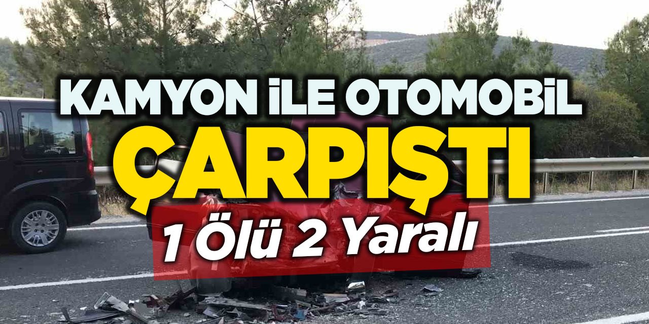 Kamyon İle Otomobil Çarpıştı: 1 Ölü, 2 Yaralı