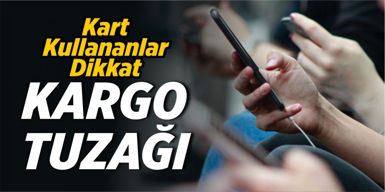 Banka ve kredi kartı kullananlar dikkat! Kargo tuzağı!