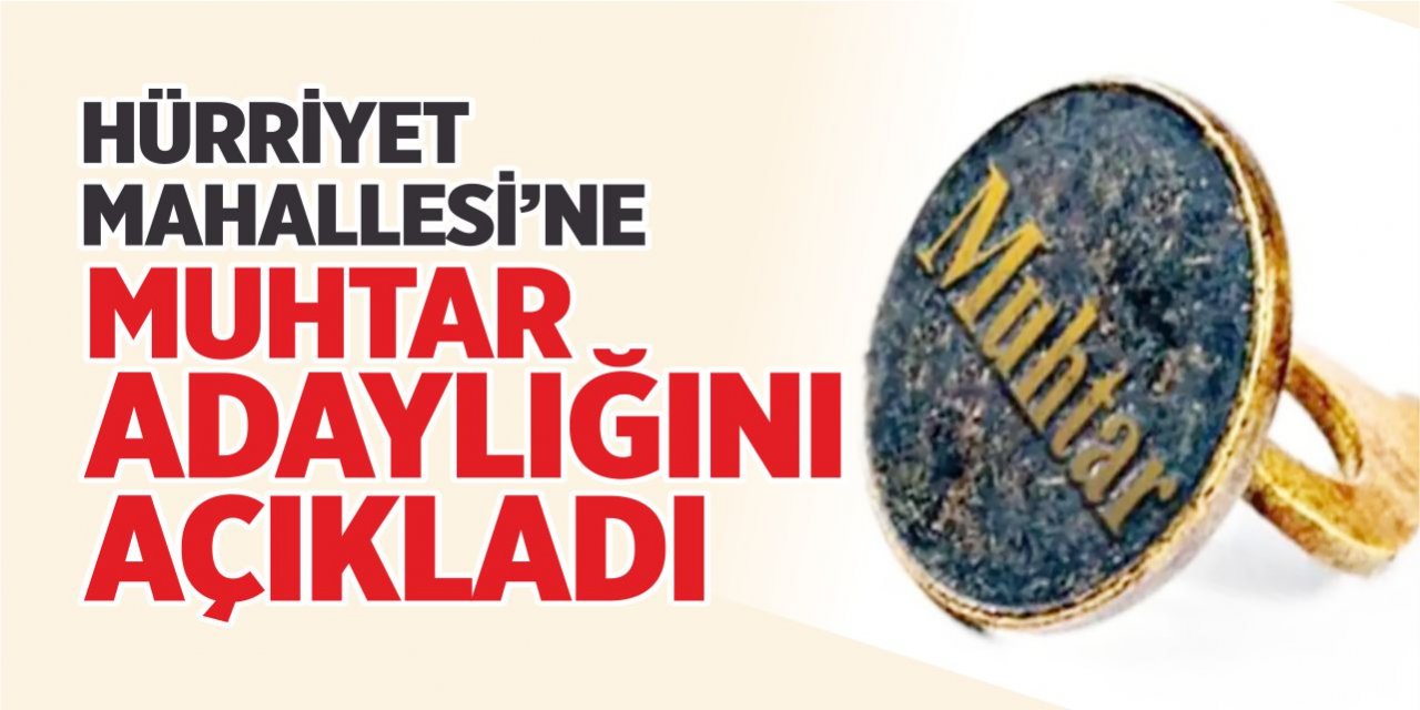 Hürriyet Mahallesi muhtar adaylığını açıkladı