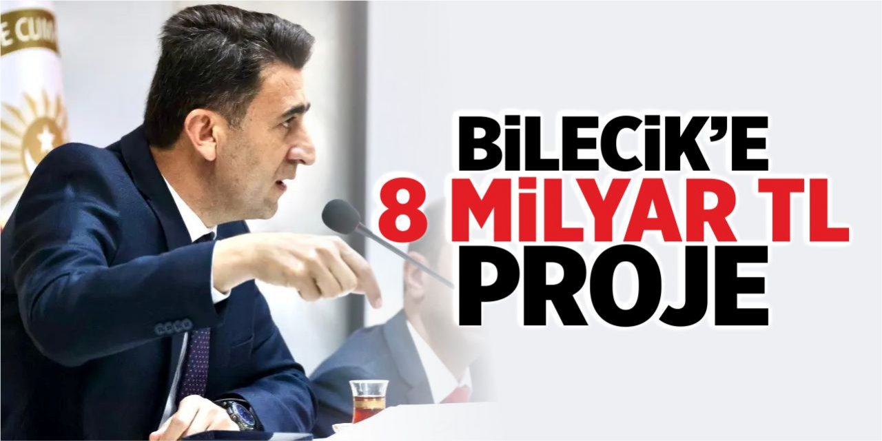 Bilecik'e 8 milyar TL proje