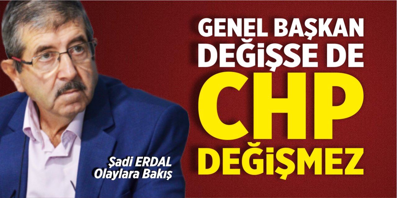 Genel başkan değişse de CHP değişmez