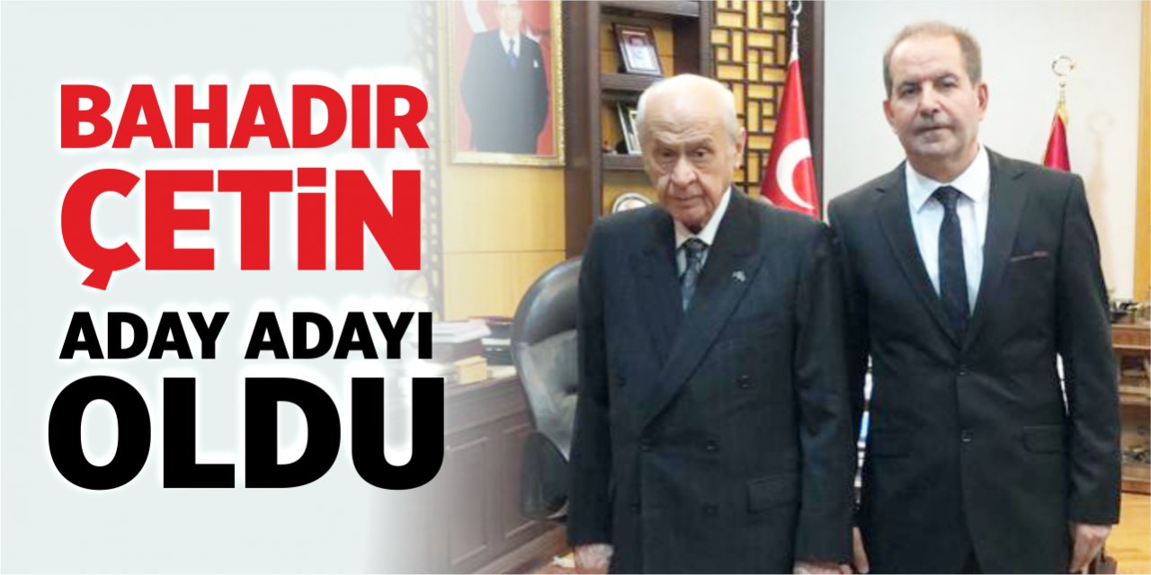 Bahadır Çetin aday adayı oldu