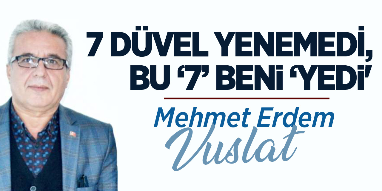 7 DÜVEL YENEMEDİ, BU ‘7’ BENİ ‘YEDİ'