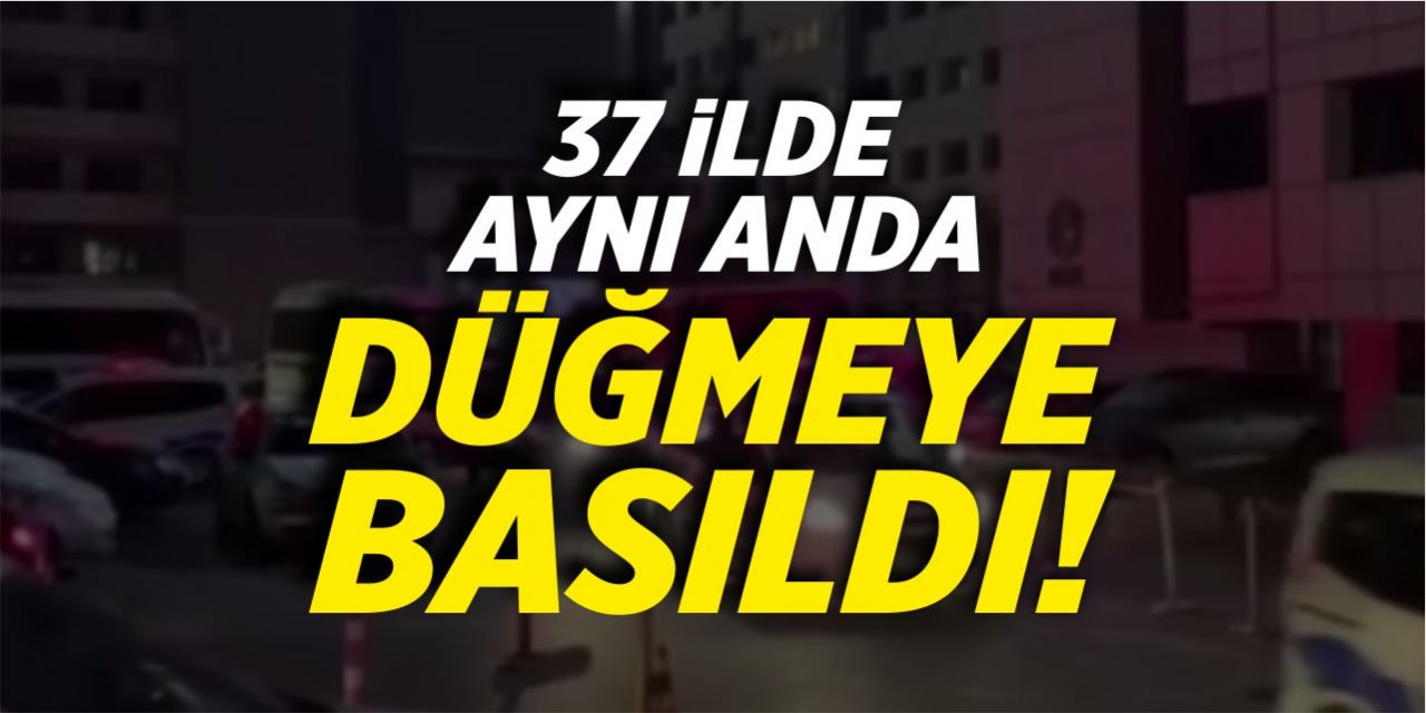 37 ilde aynı anda düğmeye basıldı!