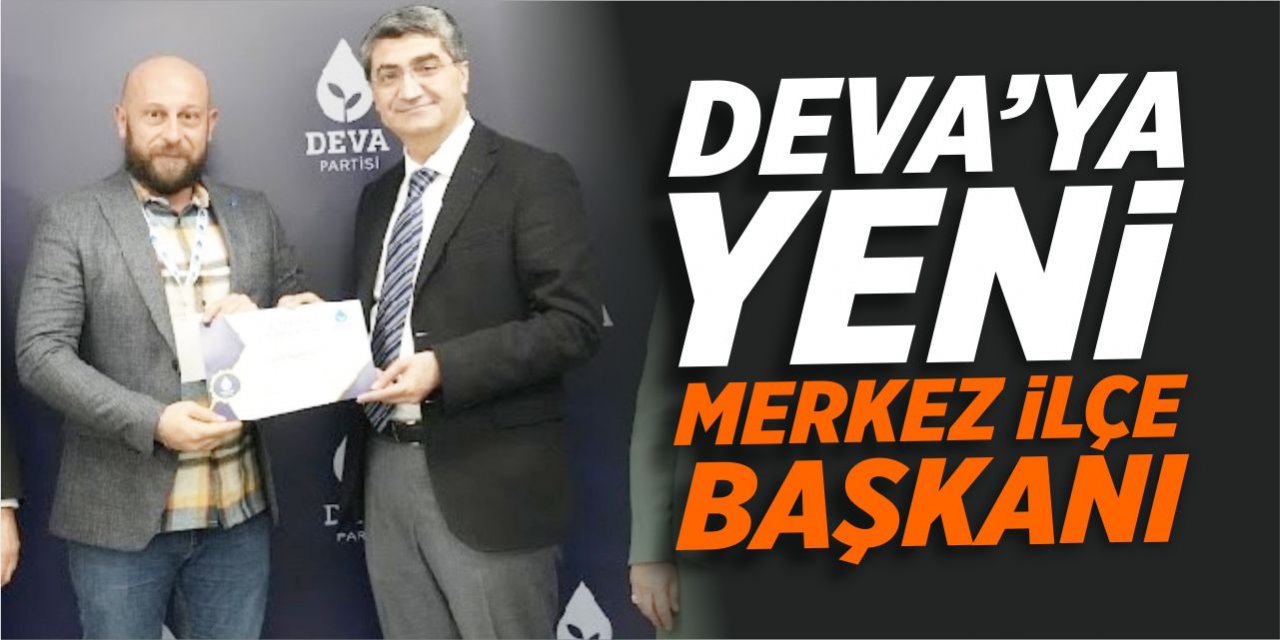 DEVA'ya yeni merkez ilçe başkanı