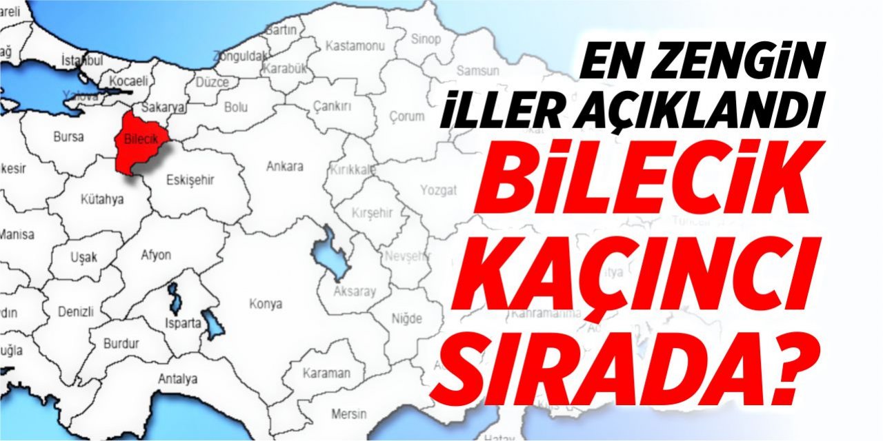 En zengin iller açıklandı! Bilecik kaçıncı sırada?