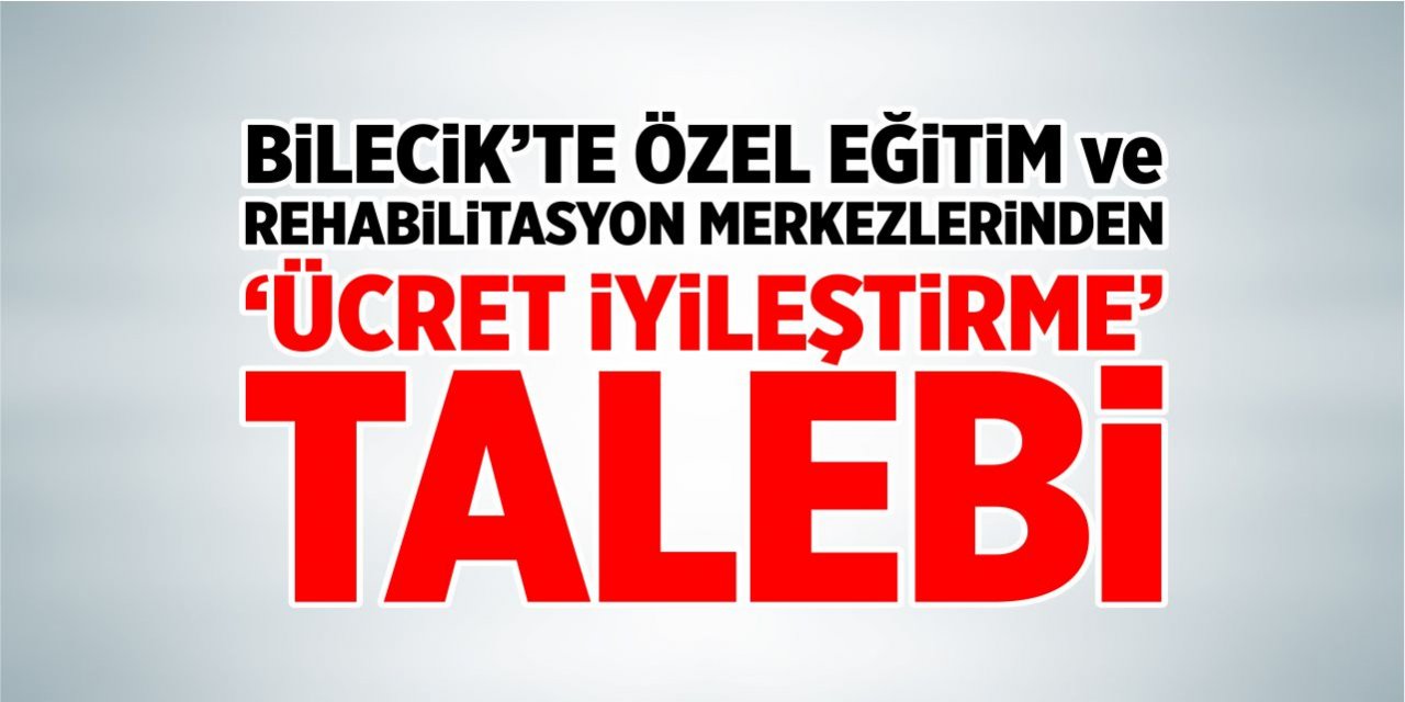 Bilecik’te özel eğitim ve rehabilitasyon merkezlerinden 'ücret iyileştirme' talebi