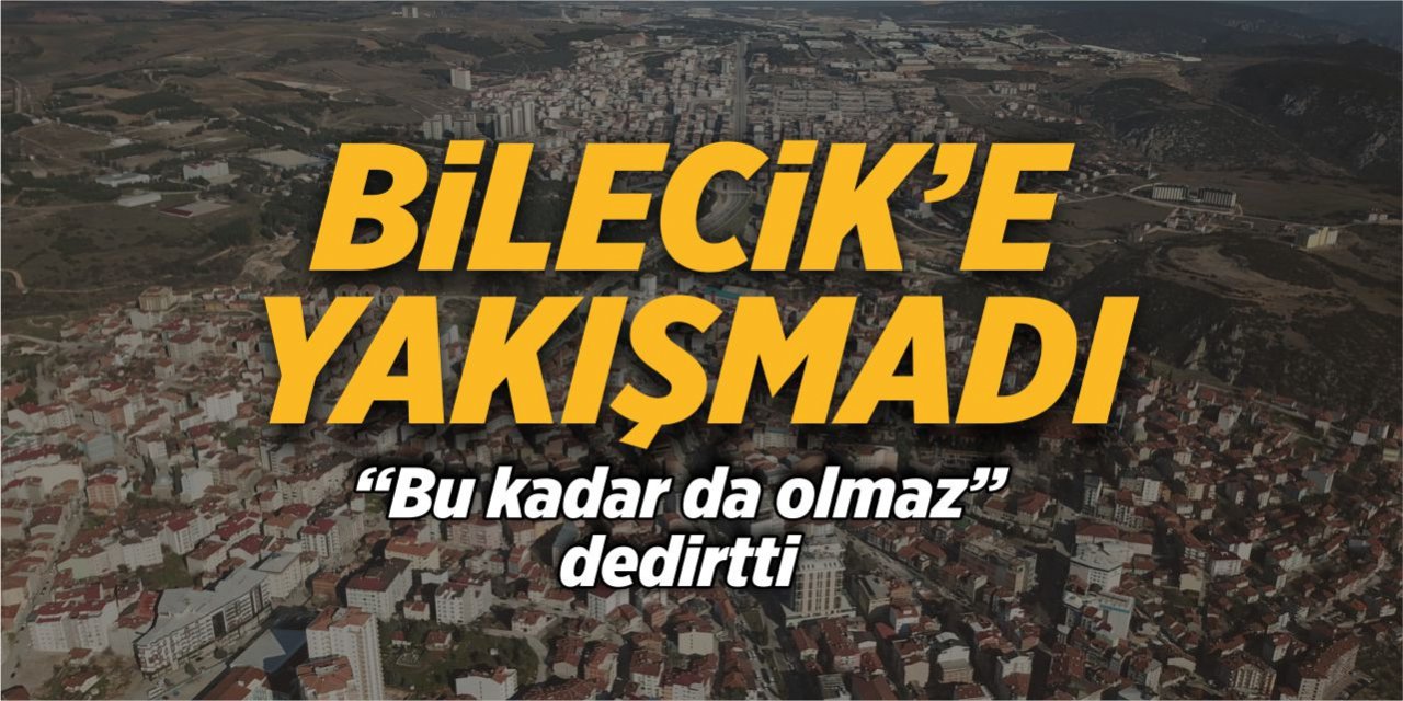 Bilecik'e yakışmadı!