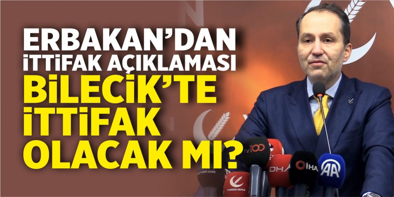 Erbakan'dan ittifak açıklaması! Bilecik'te ittifak olacak mı?