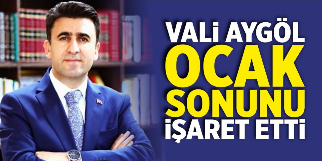 Vali Aygöl Ocak sonunu işaret etti