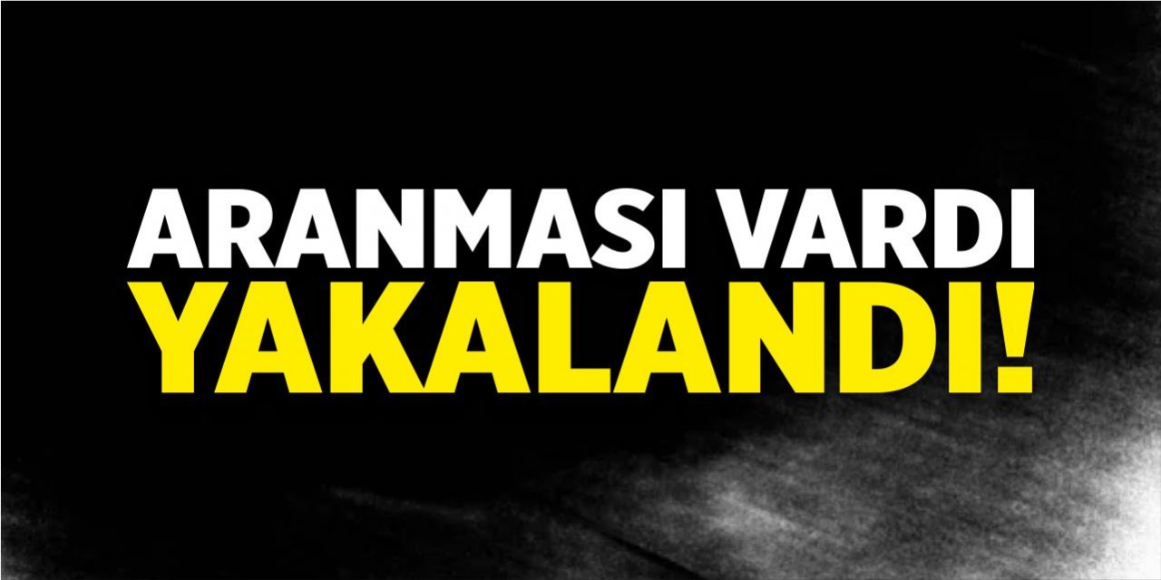 Aranması vardı yakalandı!