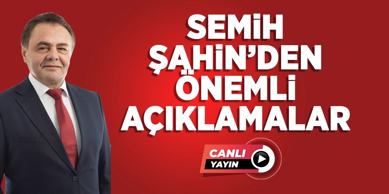 Semih Şahin'den Önemli Açıklamalar - CANLI YAYIN