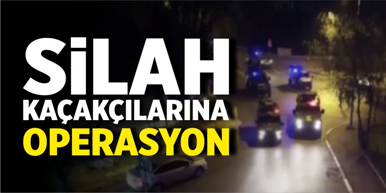 Silah kaçakçılarına operasyon!