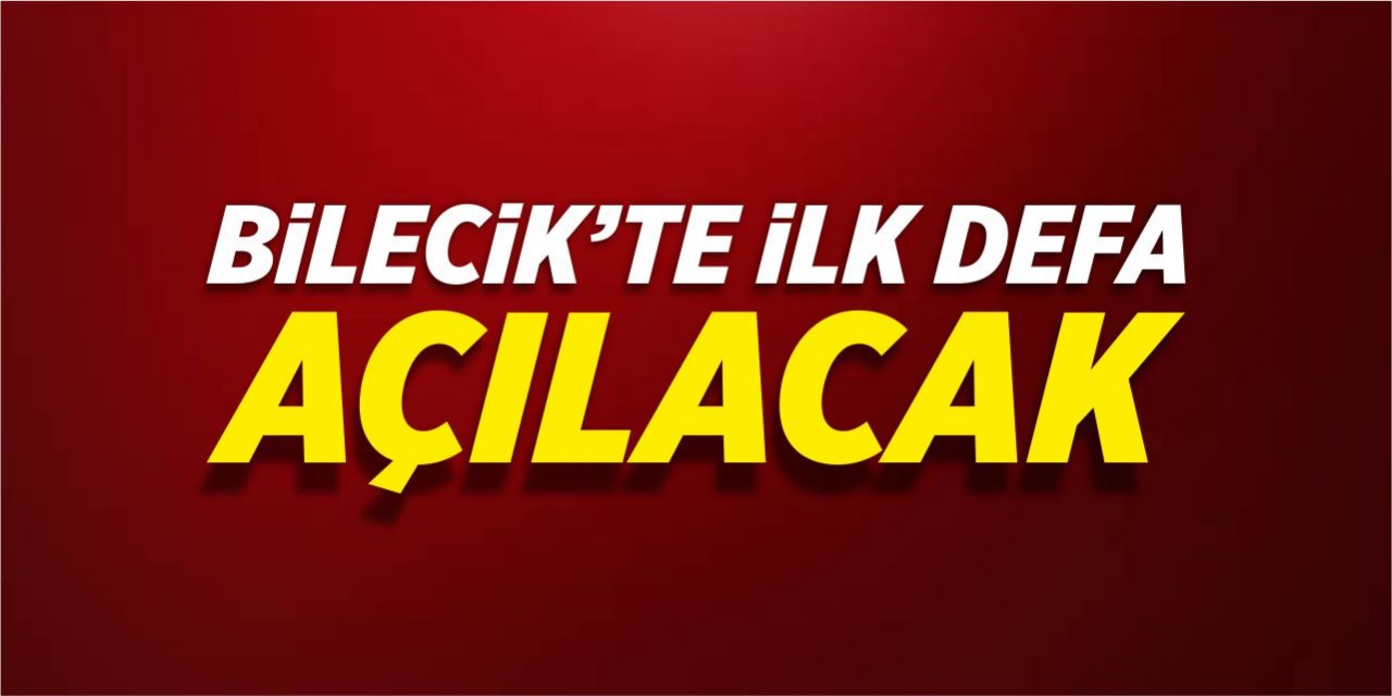 Bilecik’te ilk defa açılacak