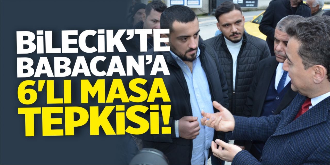 Bilecik’te Babacan’a 6’lı masa tepkisi!