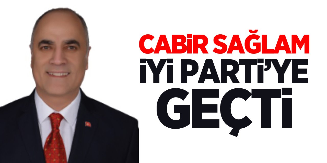 Cabir Sağlam İYİ Parti'ye Geçti