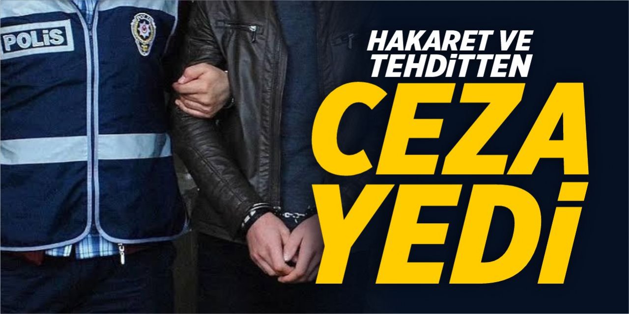 Hakaret ve tehditten ceza yedi!