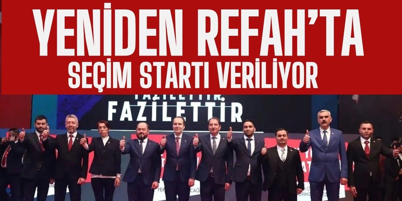 Yeniden Refah'ta seçim startı veriliyor