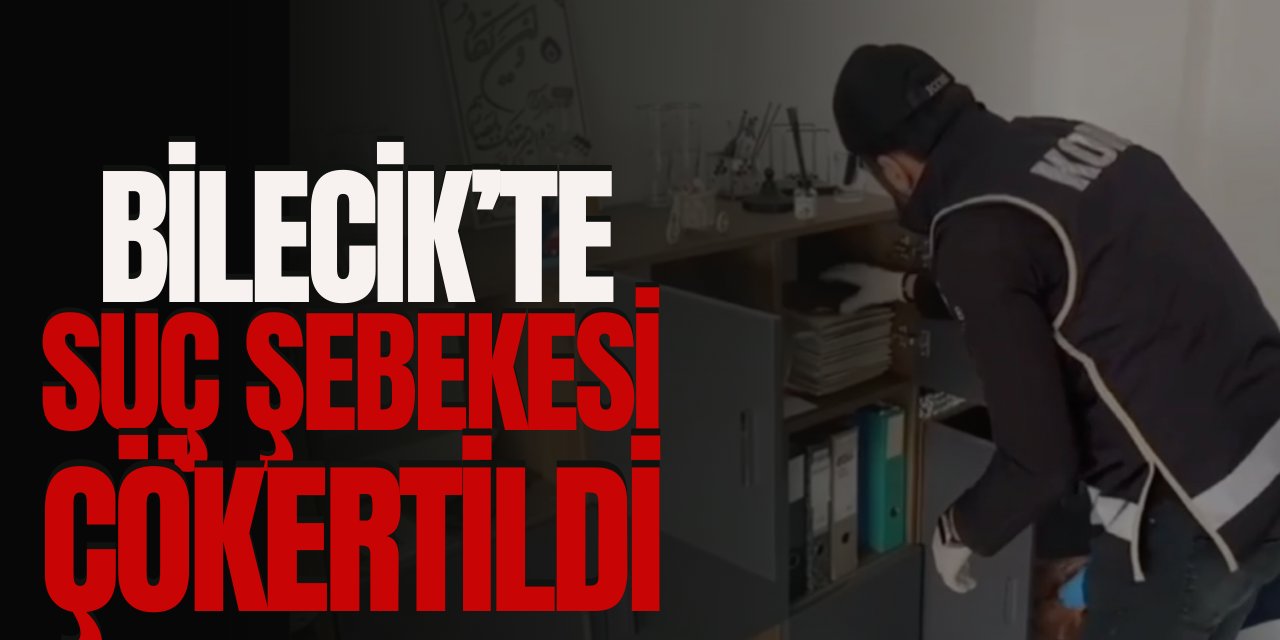 Bilecik’te suç şebekesi çökertildi