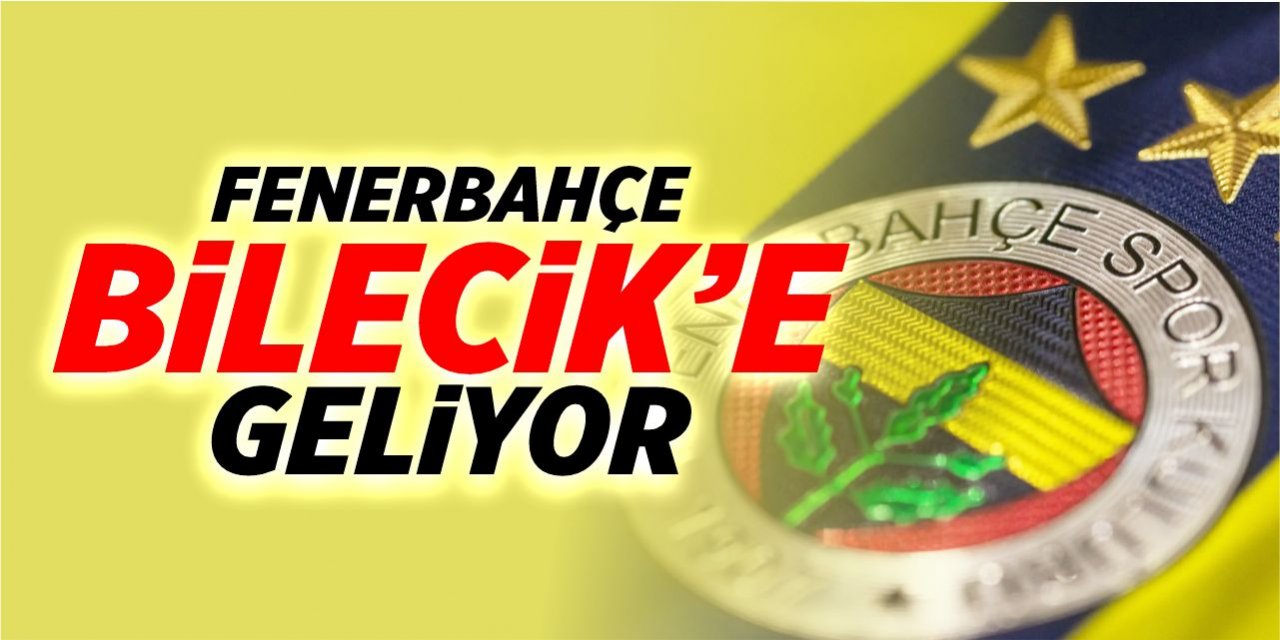 Fenerbahçe Bilecik'e geliyor