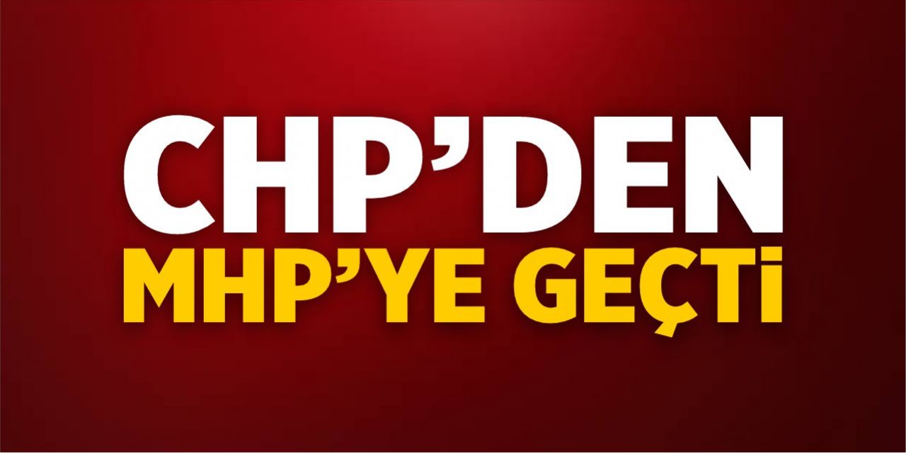 CHP’den MHP’ye geçti