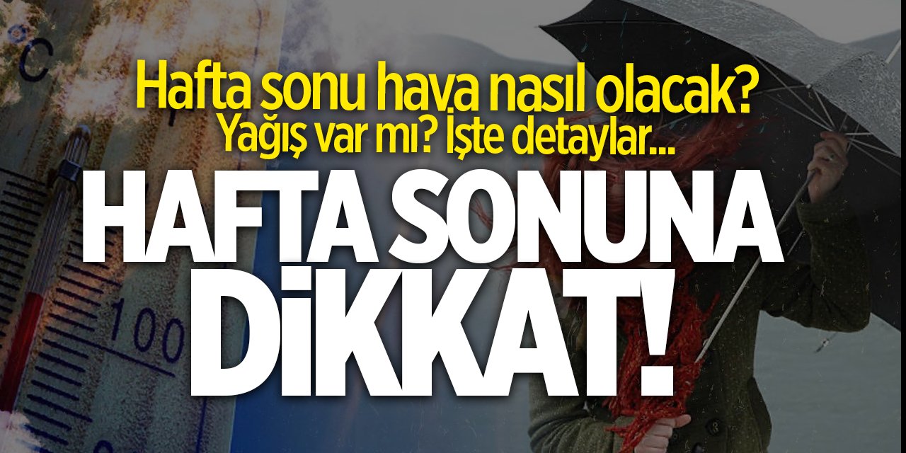 Hafta sonu hava nasıl olacak? Yağış var mı? İşte detaylar...