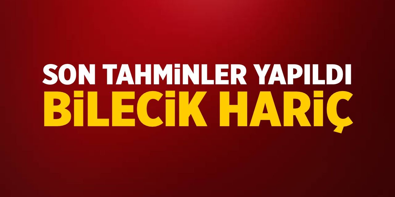 Son tahminler yapıldı, Bilecik hariç