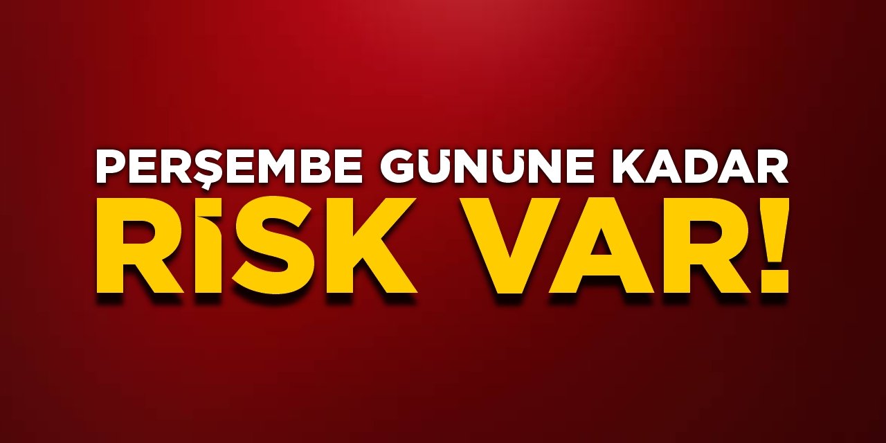 Perşembe gününe kadar risk var!