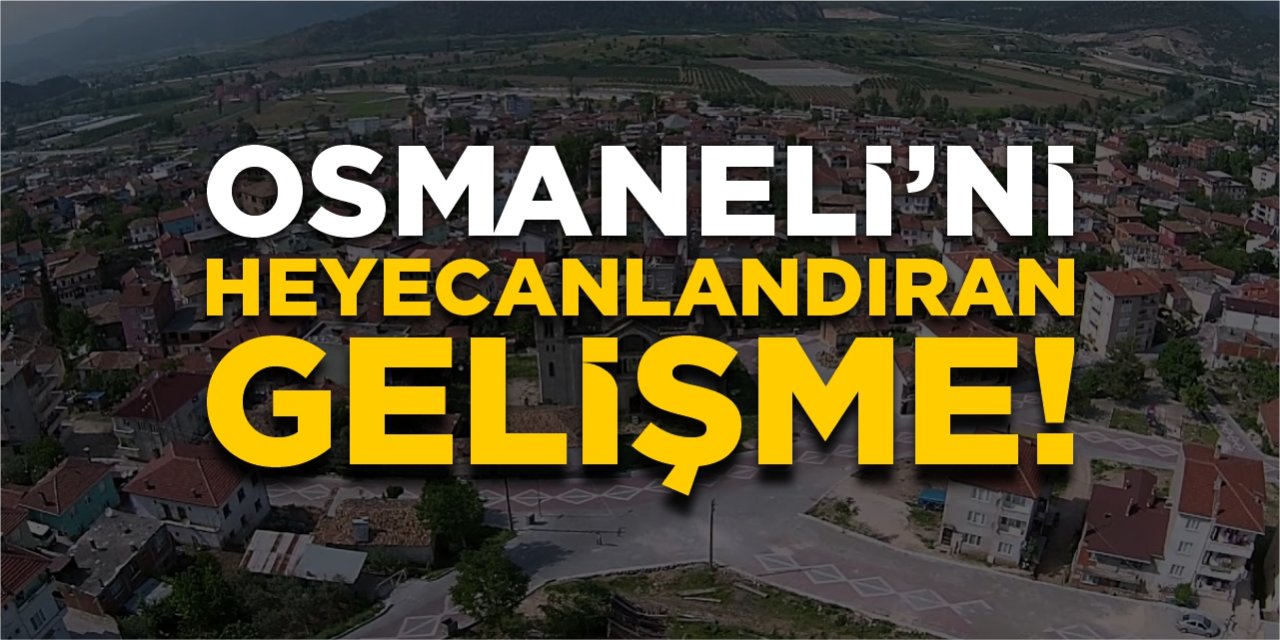 Osmaneli'ni heyecanlandıran gelişme!