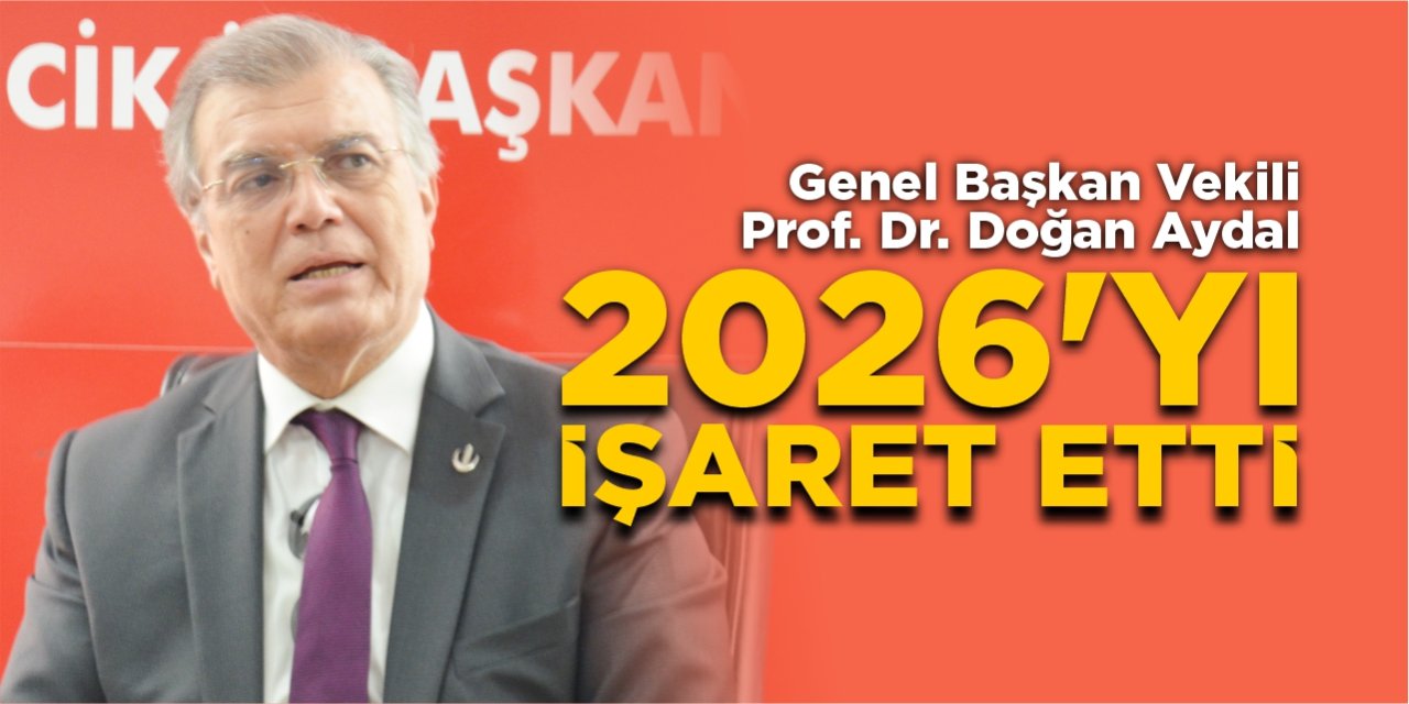 YRP Genel Başkan Vekili Prof. Dr. Doğan Aydal, 2026'yı işaret etti