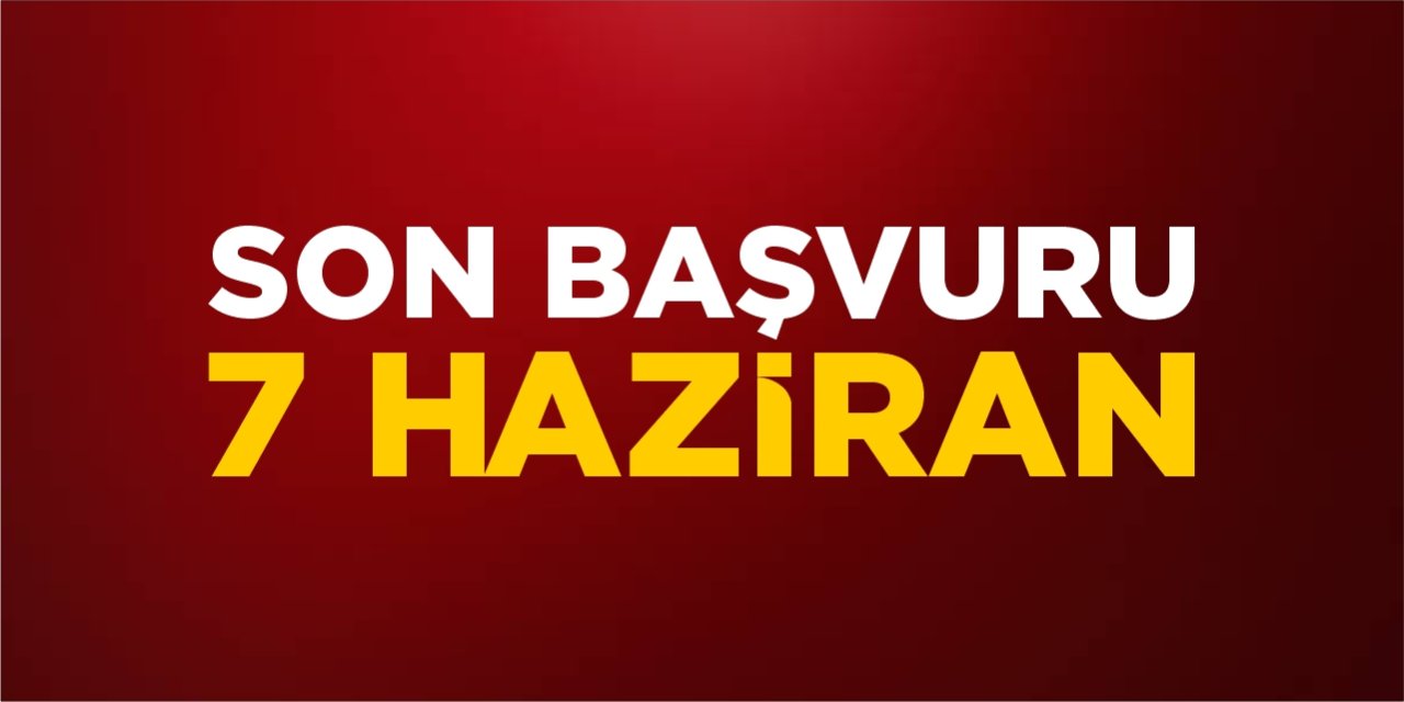 Son başvuru tarihi 7 Haziran