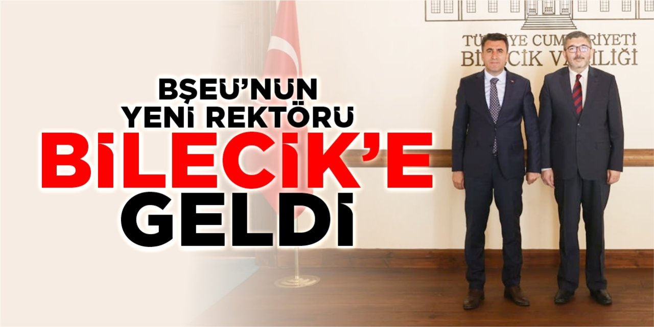 BŞEÜ’nün yeni rektörü Bilecik’e geldi