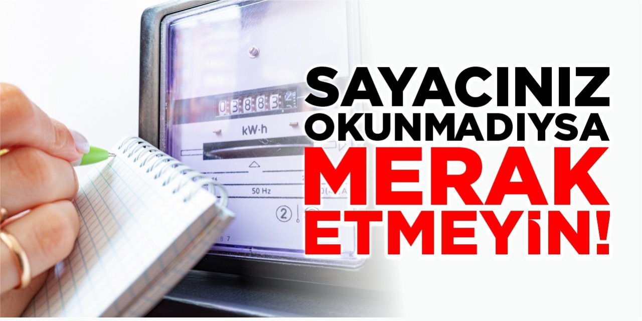 Sayacınız okunmadıysa merak etmeyin!