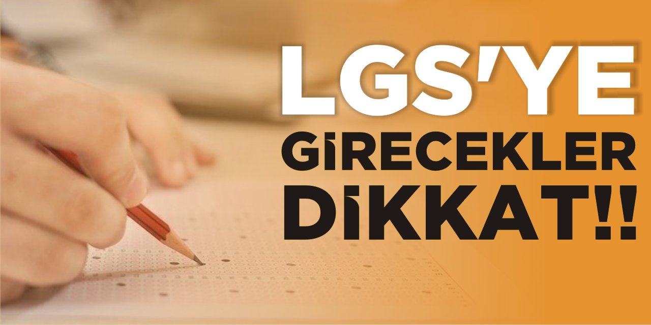 LGS’ye girecekler dikkat!