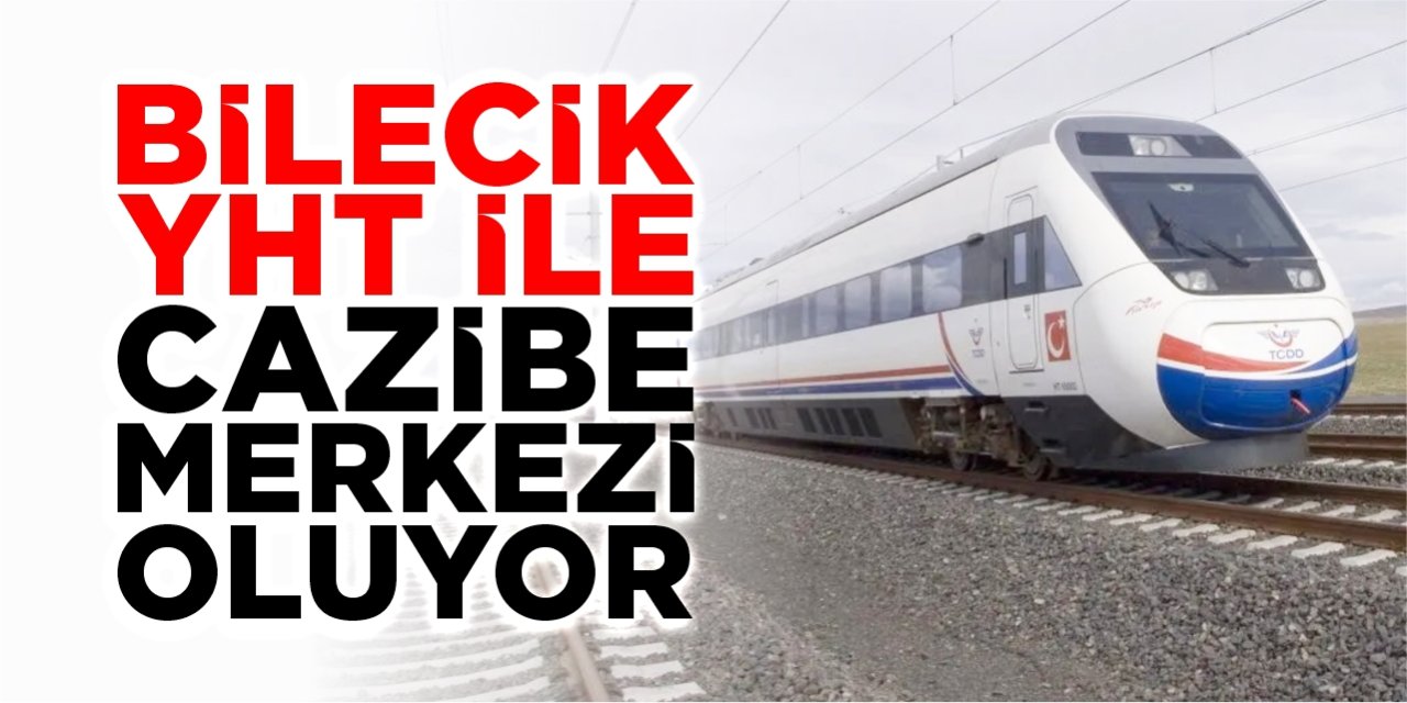 Bilecik; YHT ile cazibe merkezi oluyor