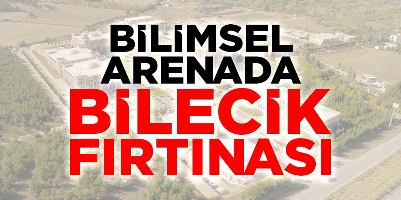 Bilimsel arenada Bilecik fırtınası