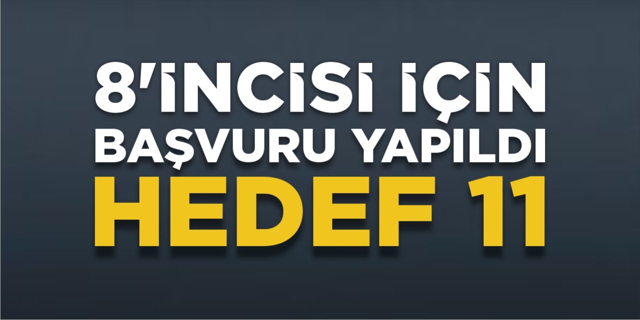 8'incisi için başvuru yapıldı, hedef 11