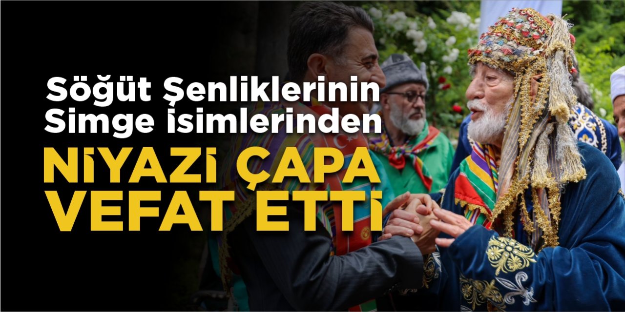 Söğüt Şenliklerinin simgelerinden Niyazi Çapa vefat etti