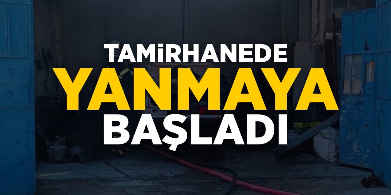 Tamirhanede yanmaya başladı