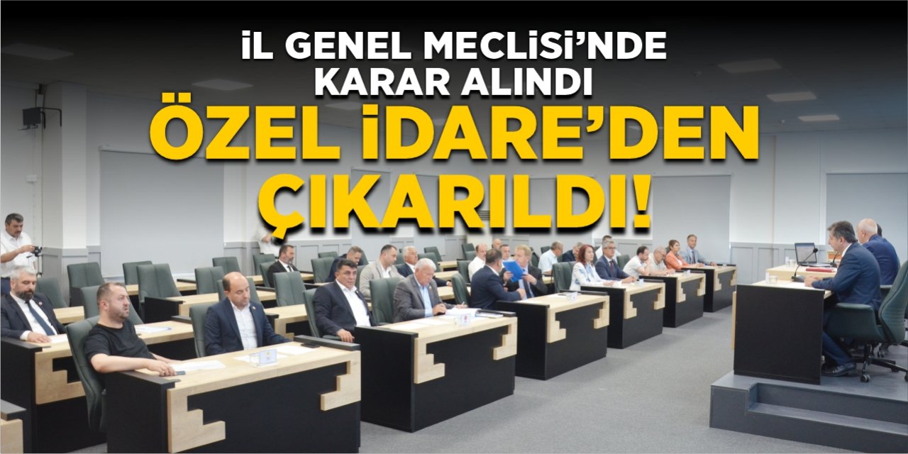 İl Genel Meclisi'nde karar alındı, Özel İdare'den çıkarıldı