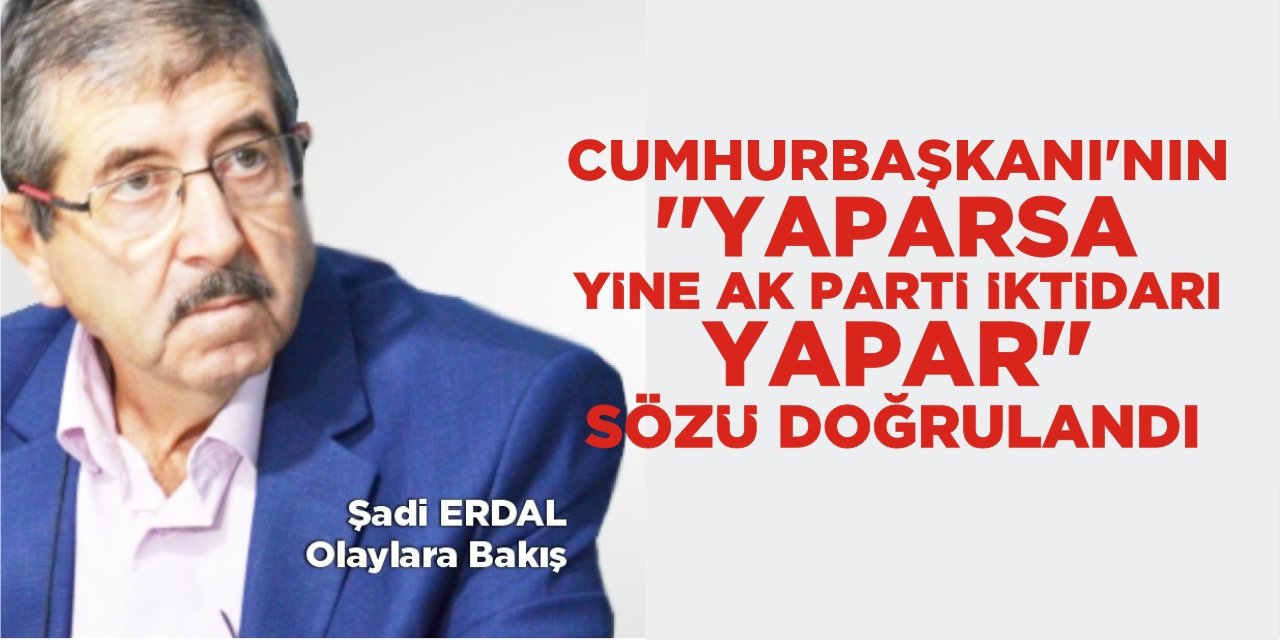 Cumhurbaşkanı’nın “Yaparsa Yine Ak Parti İktidarı Yapar” Sözü Doğrulandı