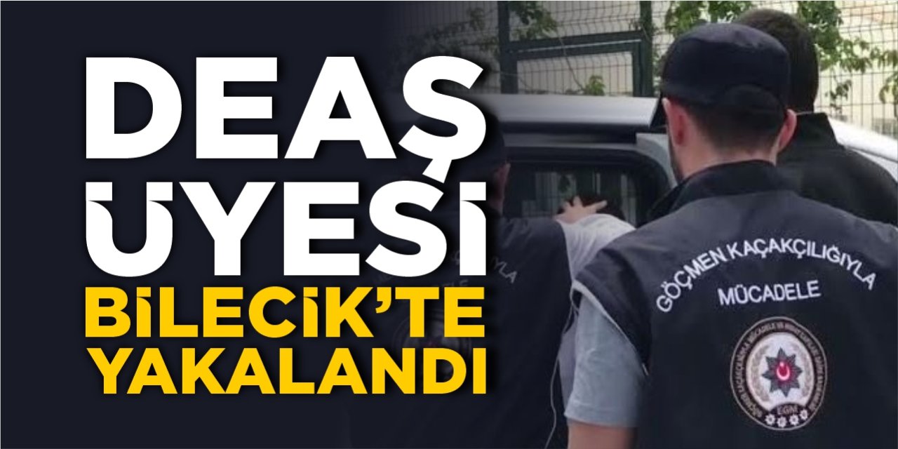 DEAŞ üyesi Bilecik’te yakalandı!