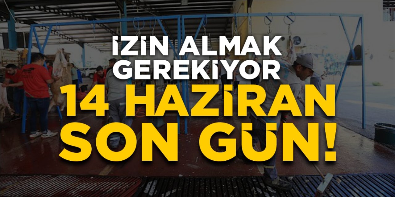 İzin almak gerekiyor, 14 Haziran son gün