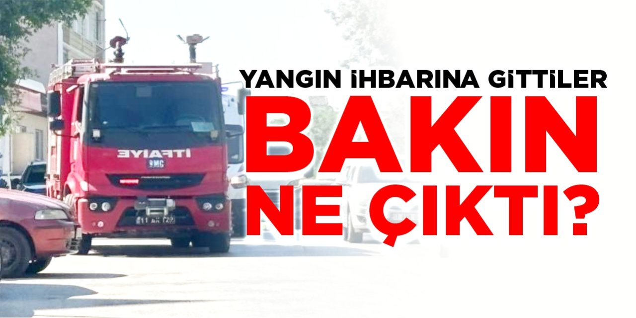 Yangın ihbarına gittiler bakın ne çıktı?