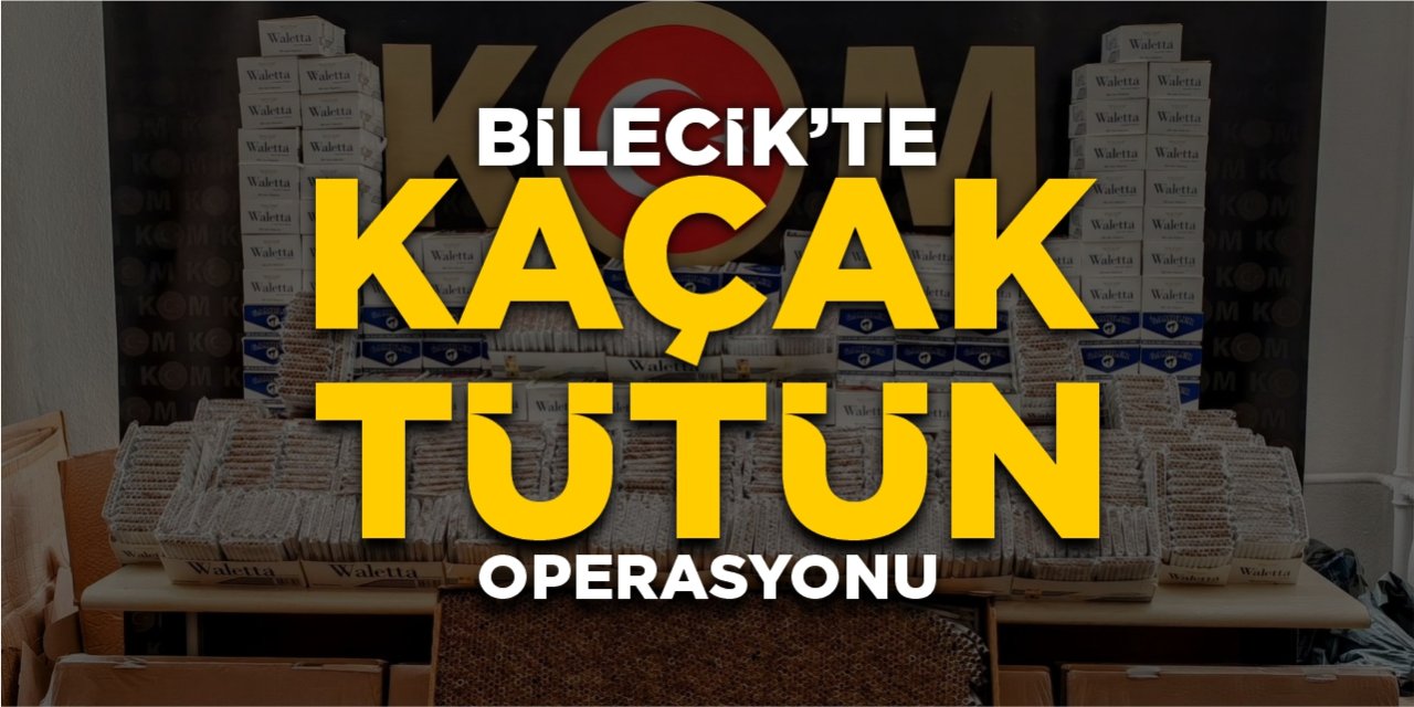 Bilecik’te kaçak tütün operasyonu!