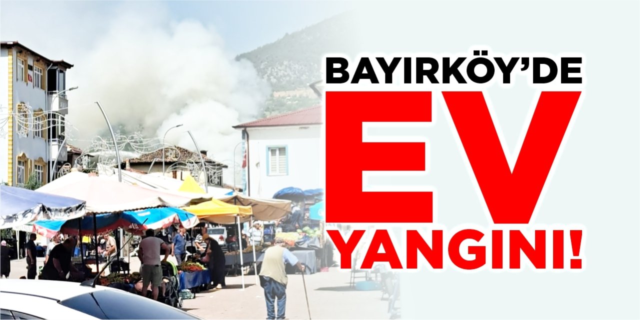 Bayırköy’de ev yangını!