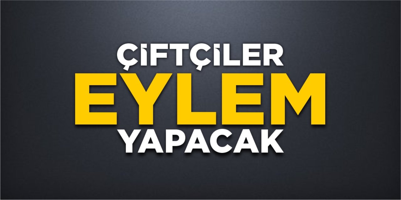 Çiftçiler eylem yapacak