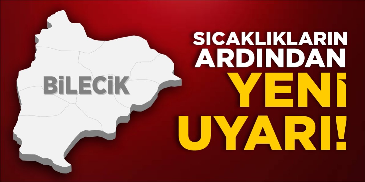 Sıcaklıkların ardından Bilecik'e yeni uyarı!