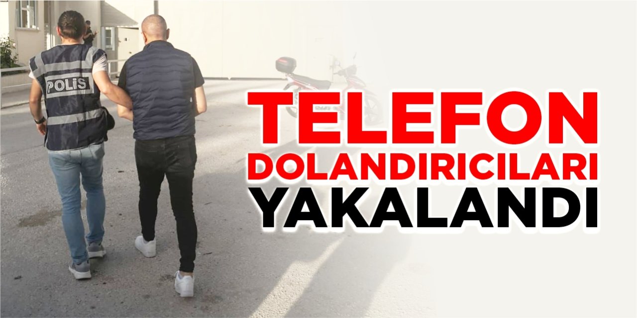 Telefon dolandırıcıları yakalandı!